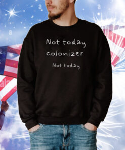 Not Today Colonizer Not Today Tee Shirts
