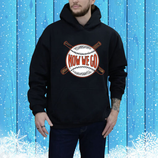 Now We Go Hoodie Shirt