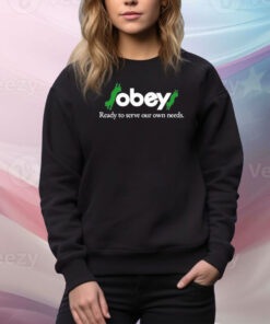 Obey$ Ready To Serve Our Own Needs Hoodie TShirts