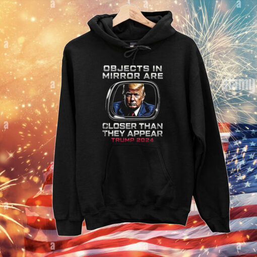 Objects In The Mirror Are Closer Than They Appear Trump 2024 T-Shirts