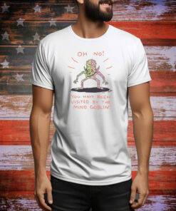 Oh No You Have Been Visited By The Mind Goblin Hoodie Shirt