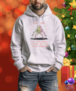 Oh No You Have Been Visited By The Mind Goblin Hoodie TShirts