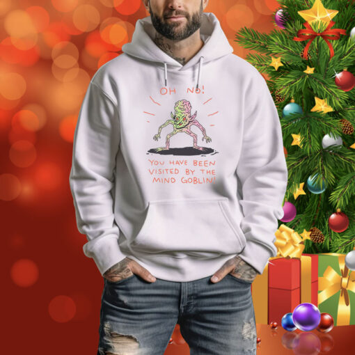 Oh No You Have Been Visited By The Mind Goblin Hoodie TShirts