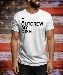 Outgrew My Dish Hoodie Tee Shirts