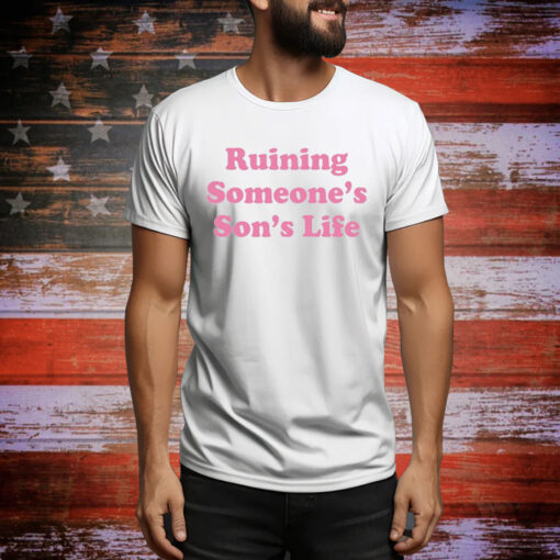 Ruining Someone's Son's Life Shirt