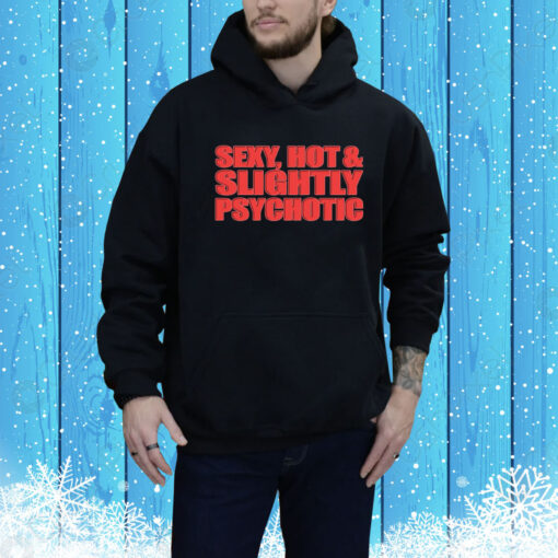 Sexy, Hot & Slightly Psychotic Hoodie Shirt