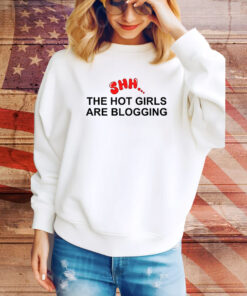 Shh The Hot Girls Are Blogging Hoodie Shirts