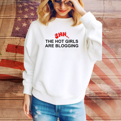 Shh The Hot Girls Are Blogging Hoodie Shirts