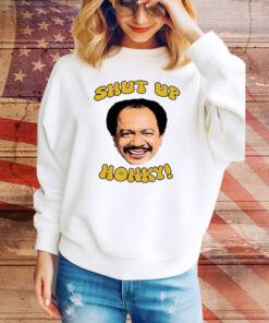 Shut Up Honky The Jeffersons Hoodie TShirts