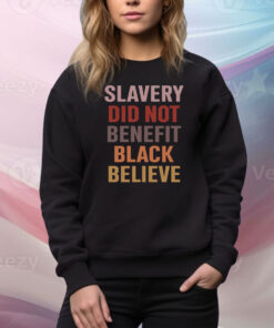 Slavery Did Not Benefit Black Believe Hoodie TShirts