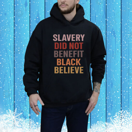 Slavery Did Not Benefit Black Believe Hoodie Shirt
