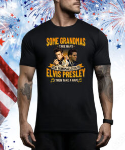 Some Grandmas Take Naps Real Grandmas Listen To Elvis Presley Then Take A Nap Hoodie Shirts