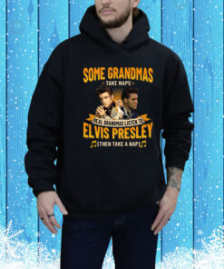Some Grandmas Take Naps Real Grandmas Listen To Elvis Presley Then Take A Nap Hoodie Shirt