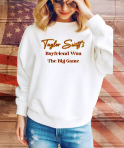 Taylor Swift's Boyfriend Won The Big Game Hoodie TShirts