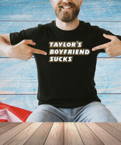 Taylor’s Boyfriend Sucks T-Shirt