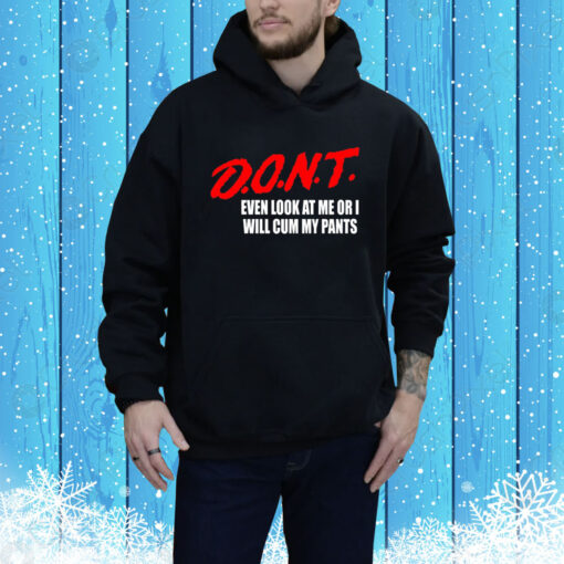 Teenhearts Dont Even Look At Me Or I Will Cum My Pants Hoodie Shirt