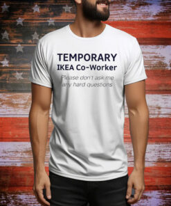Temporary Ikea Co-Worker Please Don’t Ask Me Any Hard Questions Hoodie Tee Shirts