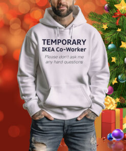 Temporary Ikea Co-Worker Please Don’t Ask Me Any Hard Questions Hoodie Shirt