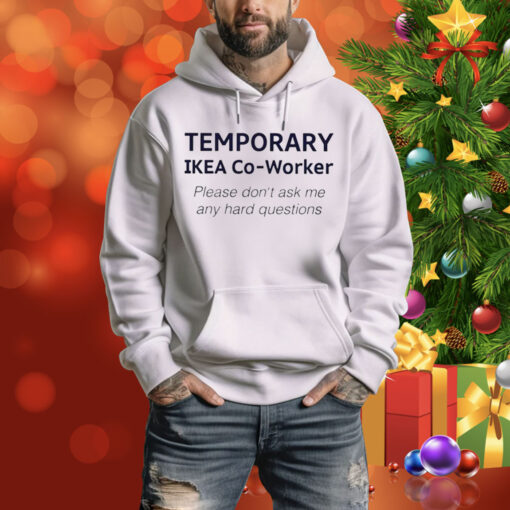 Temporary Ikea Co-Worker Please Don’t Ask Me Any Hard Questions Hoodie Shirt