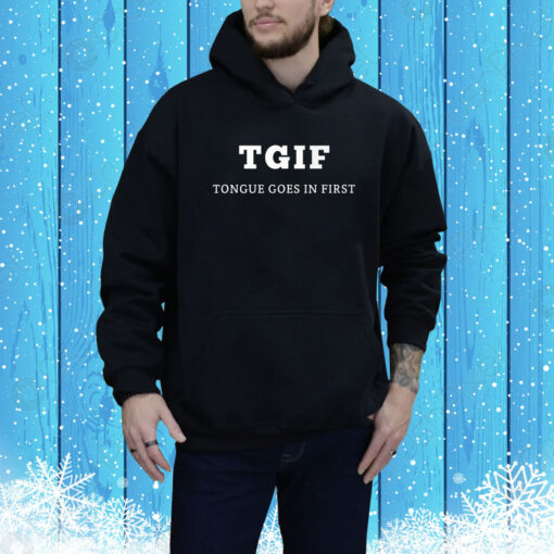 Tgif Tongue Goes In First Hoodie Tee Shirts