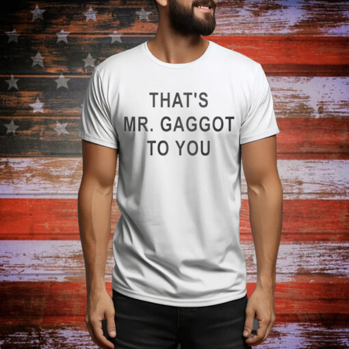 That’s Mr Gaggot To You Hoodie Shirts