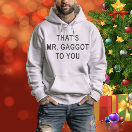 That’s Mr Gaggot To You Hoodie Shirt