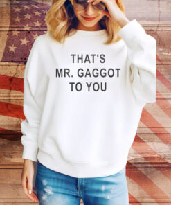 That’s Mr Gaggot To You Hoodie TShirts