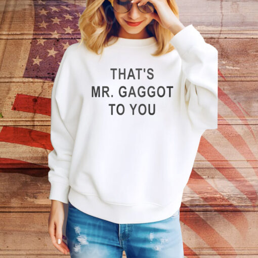 That’s Mr Gaggot To You Hoodie TShirts