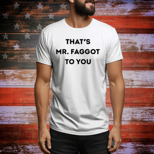 That's Mr. Faggot To You Hoodie TShirts