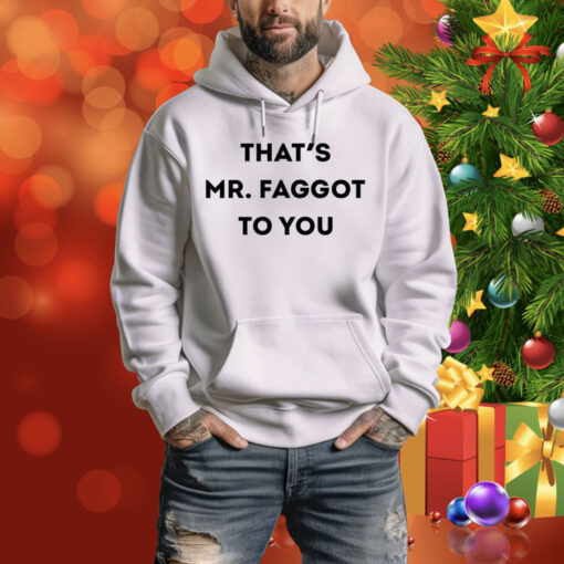 That's Mr. Faggot To You Hoodie Shirt
