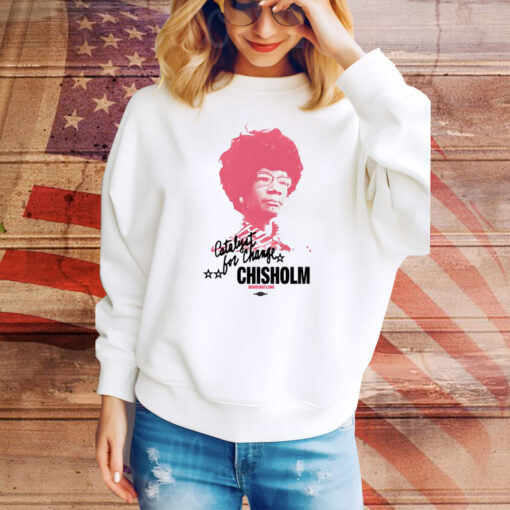 The Democrats Shirley Chisholm Catalyst For Change Hoodie TShirt