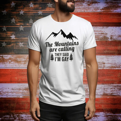 The Mountains Are Calling They Said I'm Gay Hoodie Shirts