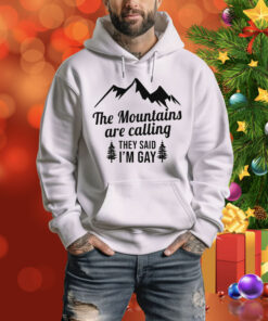 The Mountains Are Calling They Said I'm Gay Hoodie Shirt