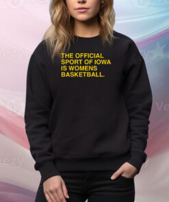 The Official Sport Of Iowa Is Womens Basketball Hoodie Shirts