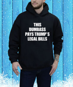 This Dumbass Pays Trump's Legal Bills Hoodie Shirt
