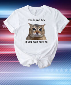 This Is Me Btw If You Even Care Cat T-Shirt