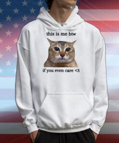 This Is Me Btw If You Even Care Cat T-Shirts