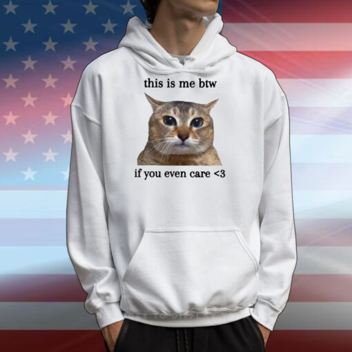 This Is Me Btw If You Even Care Cat T-Shirts