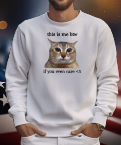 This Is Me Btw If You Even Care Cat Tee Shirts