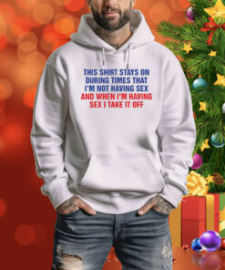 This Shirt Stays On During Times That I'm Not Having Sex Hoodie Shirt