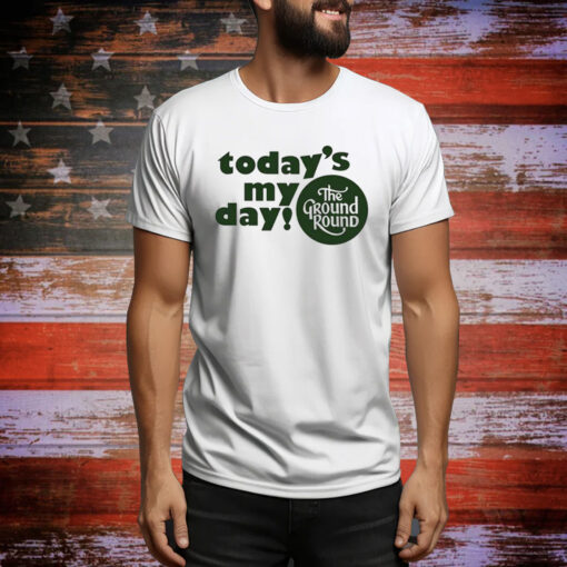 Today’s My Day The Ground Round Hoodie Shirts