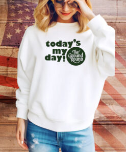 Today’s My Day The Ground Round Hoodie Shirts