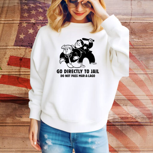 Trump Go Directly To Jail Do Not Pass Mar-A-Lago Hoodie Shirts