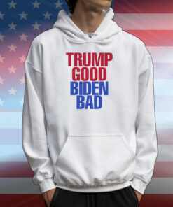 Trump Good Biden Bad Tee Shirts