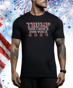 Trump Our Choice Our Voice 2024 Tee Shirts