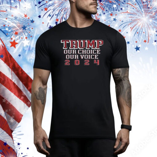 Trump Our Choice Our Voice 2024 Tee Shirts