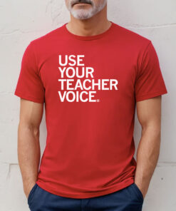 Use your teacher voice T-Shirt
