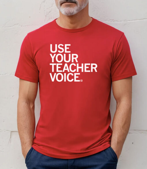 Use your teacher voice T-Shirt