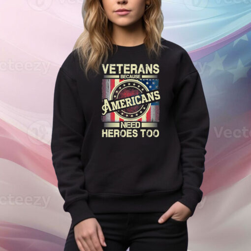 Veterans Because Americans Need Heroes Too Hoodie Tee Shirts