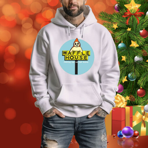 Waffle House Nothing Real Can Last Forever Hoodie Shirt